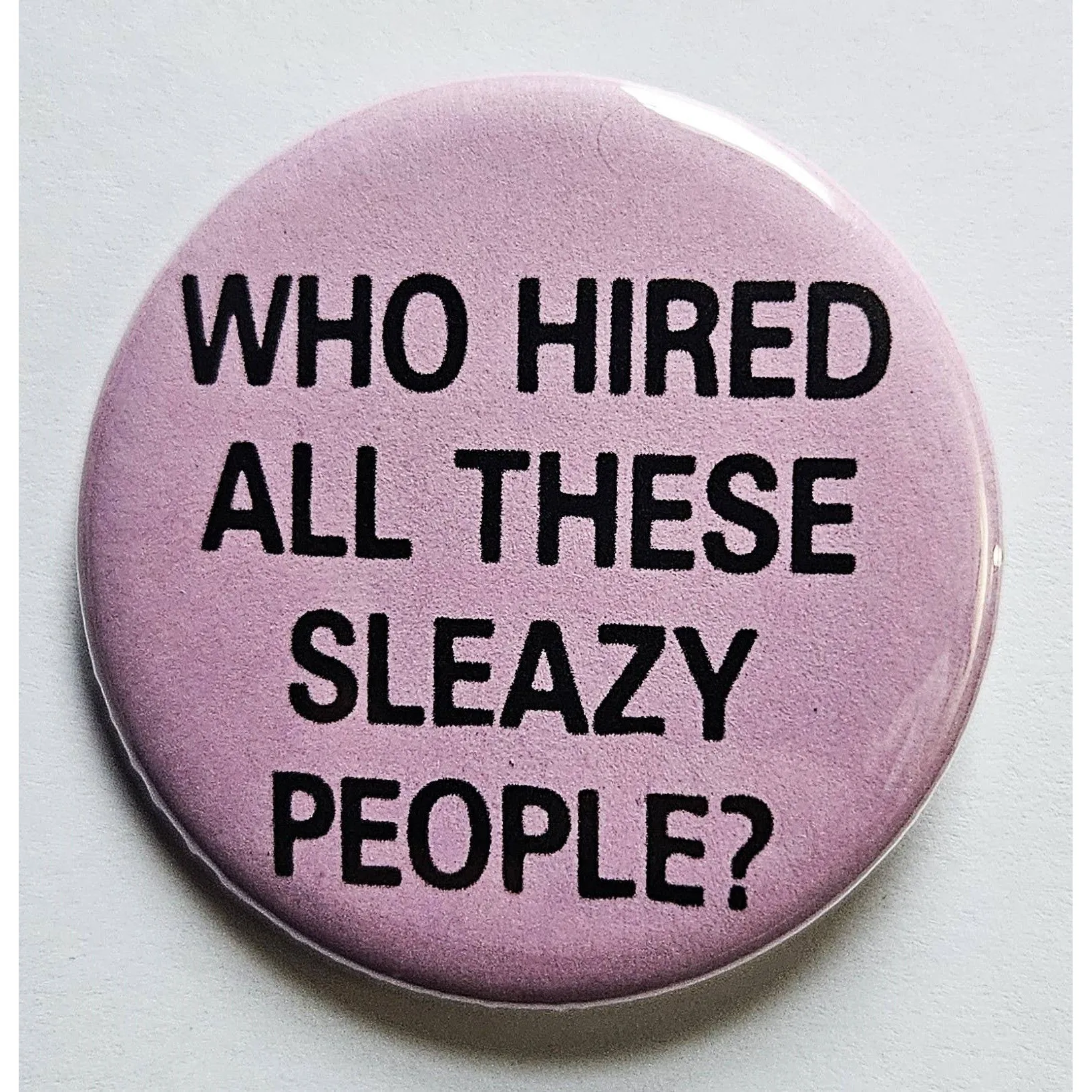 Vintage Reproduction Who Hired All These Sleazy People Small Pinback Button | 1.25" Diameter '60 '70s '80s Retro Pin
